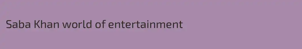 Saba Khan world of entertainment